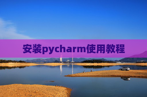 安装pycharm使用教程